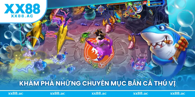 Khám phá những chuyên mục bắn cá thú vị